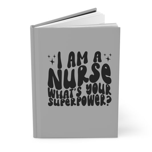 Nurse Journal – “I Am a Nurse, What’s Your Superpower?” Hardcover Notebook