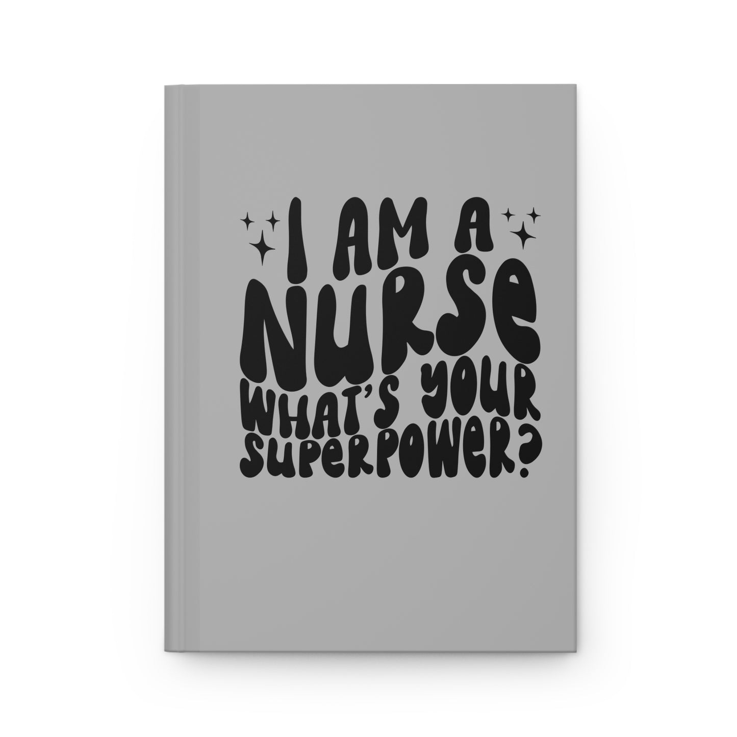 Nurse Journal – “I Am a Nurse, What’s Your Superpower?” Hardcover Notebook