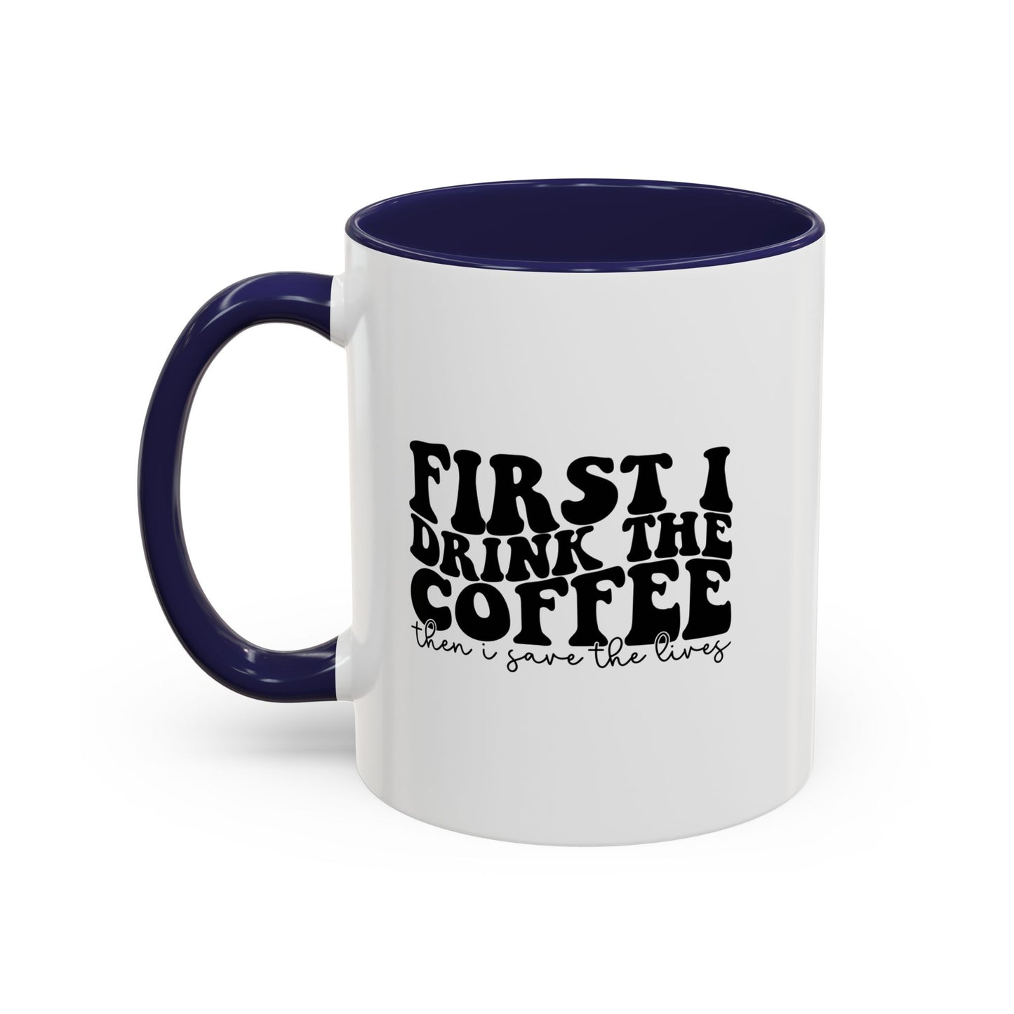 Coffee Mug - "First I Drink the Coffee Then I Save the World" Accent Ceramic Mug (11/15oz)
