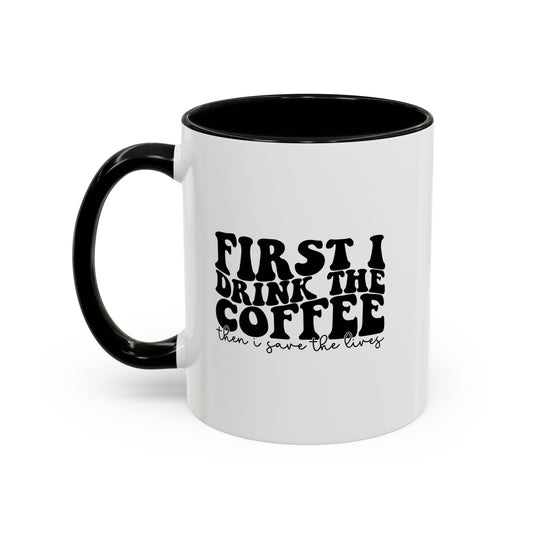 Coffee Mug - "First I Drink the Coffee Then I Save the World" Accent Ceramic Mug (11/15oz)