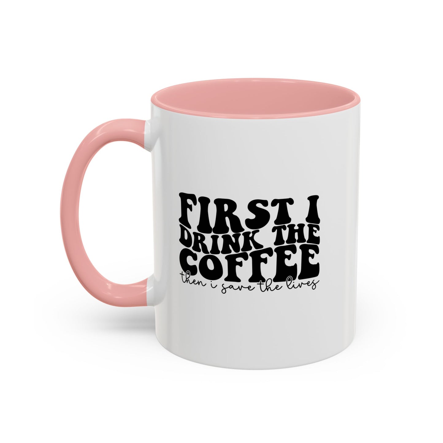 Coffee Mug - "First I Drink the Coffee Then I Save the World" Accent Ceramic Mug (11/15oz)