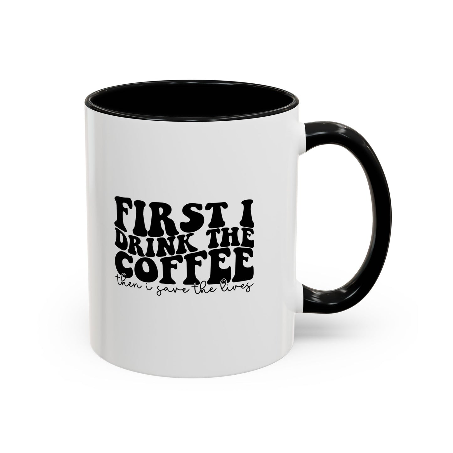 Coffee Mug - "First I Drink the Coffee Then I Save the World" Accent Ceramic Mug (11/15oz)